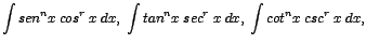 $\displaystyle {\int sen^{n}x\;cos^{r}\;x\;dx,\; \int tan^{n}x\;sec^{r}\;x\;dx,\;\int cot^{n}x\;csc^{r}\;x\;dx,}$