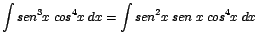 $\displaystyle {\int sen^{3}x\;cos^{4}x\;dx = \int sen^{2}x\;sen\;x\;cos^{4}x\;dx}$