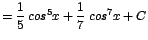 $\displaystyle {=\frac{1}{5}\;cos^{5}x + \frac{1}{7}\;cos^{7}x + C}$