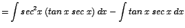 $\displaystyle {=\int sec^{2}x\;(tan\;x\;sec\;x)\;dx - \int tan\;x\;sec\;x\;dx}$