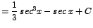 $\displaystyle {=\frac{1}{3}\;sec^{3}x - sec\;x + C}$