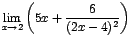 $\displaystyle {\lim_{x \rightarrow{2}}{{\left(5x+\frac{6}{(2x-4)^{2}}\right)}}}$