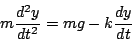 \begin{displaymath}
m \frac{d^2y}{dt^2} = mg - k \frac{dy}{dt}
\end{displaymath}