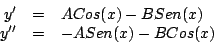 \begin{displaymath}
\begin{array}{rcl}
y^{\prime} & = & A Cos(x) - B Sen(x) \\
y^{\prime \prime} & = & -A Sen(x) - B Cos(x) \\
\end{array}
\end{displaymath}