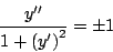 \begin{displaymath}
\frac{y^{\prime \prime}}{1 + \left(y^{\prime} \right)^2} = \pm 1
\end{displaymath}