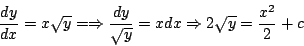 \begin{displaymath}
\frac{dy}{dx} = x \sqrt{y} = \Rightarrow \frac{dy}{\sqrt{y}} = x dx \Rightarrow 2 \sqrt{y} = \frac{x^2}{2} + c
\end{displaymath}