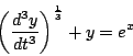 \begin{displaymath}
\left( \frac{d^3 y}{dt^3} \right)^{\frac{1}{3}} + y = e^x
\end{displaymath}