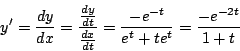 \begin{displaymath}
y^{\prime} = \frac{dy}{dx} = \frac{ \frac{dy}{dt} }{ \frac{dx}{dt} } = \frac{-e^{-t}}{e^t + te^t}= \frac{-e^{-2t}}{1+t}
\end{displaymath}