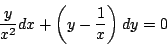 \begin{displaymath}
\frac{y}{x^2} dx + \left(y - \frac{1}{x} \right) dy = 0
\end{displaymath}