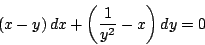 \begin{displaymath}
\left( x - y \right) dx + \left( \frac{1}{y^2} - x \right) dy = 0
\end{displaymath}