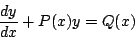 \begin{displaymath}
\frac{dy}{dx} + P(x)y = Q(x)
\end{displaymath}