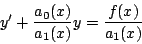 \begin{displaymath}
y^{\prime} + \frac{a_0(x)}{a_1(x)} y = \frac{f(x)}{a_1(x)}
\end{displaymath}