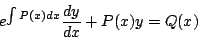 \begin{displaymath}
e^{\int P(x) dx } \frac{dy}{dx} + P(x)y = Q(x)
\end{displaymath}