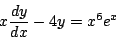 \begin{displaymath}
x \frac{dy}{dx} - 4y = x^6 e^x
\end{displaymath}
