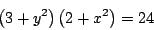 \begin{displaymath}
\left( 3 + y^2 \right) \left(2 + x^2 \right) = 24
\end{displaymath}