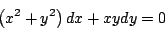 \begin{displaymath}
\left(x^2 + y^2 \right) dx + xy dy = 0
\end{displaymath}