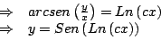 \begin{displaymath}
\begin{array}{rcl}
& \Rightarrow & arcsen\left( \frac{y}{x...
...& y = Sen \left(Ln \left( cx \right) \right) \\
\end{array}
\end{displaymath}