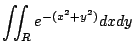 $\displaystyle \iint_R e^{-(x^2 + y^2)}dx dy$