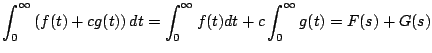 $\displaystyle \int_0^{\infty} \left( f(t) + c g(t) \right) dt = \int_0^{\infty} f(t) dt + c \int_0^{\infty} g(t) = F(s) + G(s)
$