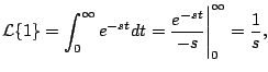 $\displaystyle {\cal L} \{ 1 \} = \int_0^{\infty} e^{-st} dt = \frac{e^{-st}}{-s} \Biggr\vert^{\infty}_{0} = \frac{1}{s},
$