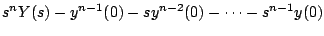 $\displaystyle s^n Y(s) - y^{n-1}(0) - sy^{n-2}(0) - \cdots - s^{n-1}y(0)$