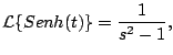 $\displaystyle {\cal L} \{ Senh(t) \} = \frac{1}{s^2 - 1},
$