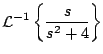 $\displaystyle {\cal L}^{-1} \left\{ \frac{s}{s^2 + 4} \right\}
$