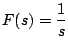 $\displaystyle F(s)=\frac{1}{s}
$