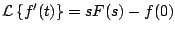 $\displaystyle {\cal L} \left\{f^{\prime}(t) \right\} = sF(s) - f(0)
$
