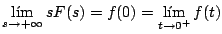$\displaystyle \lim_{s \rightarrow + \infty} sF(s) = f(0) = \lim_{t \rightarrow 0^+} f(t)
$