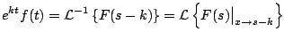 $\displaystyle e^{kt}f(t) = {\cal L}^{-1} \left\{ F(s-k) \right\} = {\cal L} \left\{ F(s)\bigr\vert _{x \rightarrow s-k} \right\}
$
