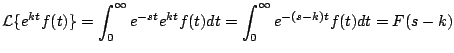 $\displaystyle {\cal L} \{e^{kt} f(t) \} = \int_0^{\infty} e^{-st} e^{kt} f(t) dt =
\int_0^{\infty} e^{-(s-k)t} f(t) dt = F(s-k)
$