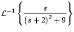$\displaystyle {\cal L}^{-1} \left\{ \frac{s}{\left( s + 2 \right)^2 + 9} \right\}$