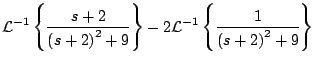 $\displaystyle {\cal L}^{-1} \left\{ \frac{s + 2}{ \left(s + 2 \right)^2 + 9} \right\} - 2{\cal L}^{-1} \left\{ \frac{1}{ \left(s + 2 \right)^2 + 9} \right\}$