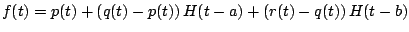 $\displaystyle f(t) = p(t) + \left( q(t) - p(t) \right) H(t-a) + \left( r(t) - q(t) \right) H(t-b)
$