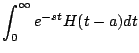 $\displaystyle \int_0^{\infty} e^{-st} H(t-a) dt$