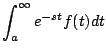 $\displaystyle \int_a^{\infty} e^{-st} f(t) dt$