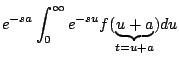 $\displaystyle e^{-sa} \int_0^{\infty} e^{-su} f(\underbrace{u+a}_{t=u+a}) du$