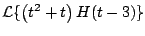 $\displaystyle {\cal L} \{ \left(t^2 + t \right) H(t-3) \}
$