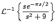 $\displaystyle {\cal L}^{-1} \left\{ \frac{se^{-\pi s/2}}{s^2 + 9} \right\}
$