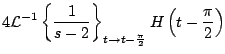$\displaystyle 4 {\cal L}^{-1} \left\{ \frac{1}{s-2} \right\}_{t \rightarrow t - \frac{\pi}{2} } H\left( t - \frac{\pi}{2} \right)$