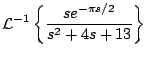 $\displaystyle {\cal L}^{-1} \left\{ \frac{se^{-\pi s/2}}{s^2 + 4s + 13} \right\}
$