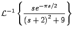 $\displaystyle {\cal L}^{-1} \left\{ \frac{se^{-\pi s/2}}{ \left(s + 2 \right)^2 + 9} \right\}$