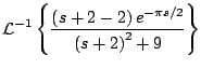 $\displaystyle {\cal L}^{-1} \left\{ \frac{\left(s + 2 - 2 \right) e^{-\pi s/2}}{ \left(s + 2 \right)^2 + 9} \right\}$