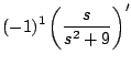 $\displaystyle (-1)^{1} \left( \frac{s}{s^2 + 9} \right)^{\prime}$