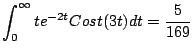 $\displaystyle \int_0^{\infty} t e^{-2t} Cost(3t) dt = \frac{5}{169}
$