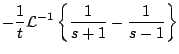 $\displaystyle - \frac{1}{t} {\cal L}^{-1} \left\{ \frac{1}{s+1} - \frac{1}{s-1} \right\}$