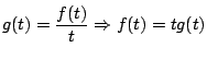 $\displaystyle g(t) = \frac{f(t)}{t} \Rightarrow f(t)= t g(t)
$
