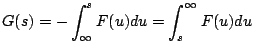 $\displaystyle G(s) = - \int_{\infty}^s F(u) du = \int_{s}^{\infty} F(u) du
$
