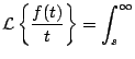 $\displaystyle {\cal L} \left\{ \frac{f(t)}{t} \right\} = \int_{s}^{\infty}
$